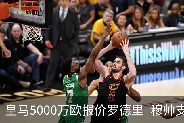 皇马5000万欧报价罗德里 穆帅支持十分看好交易达成